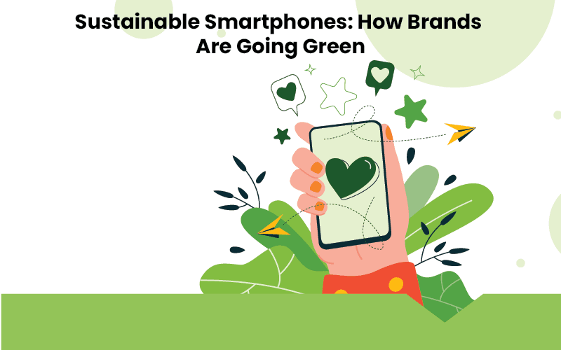 Sustainable Smartphones: How Brands Are Going Green