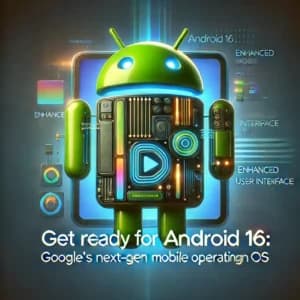 Get Ready for Android 16: Google’s Next-Gen Mobile Operating System