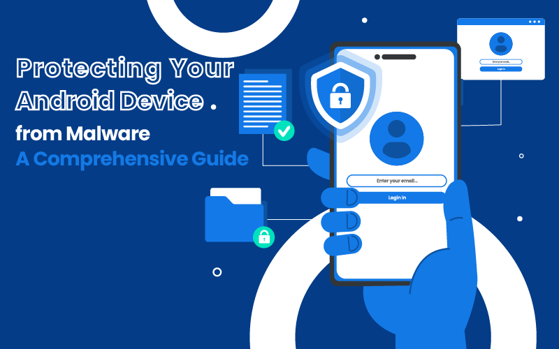 Protecting Your Android Device from Malware: A Comprehensive Guide