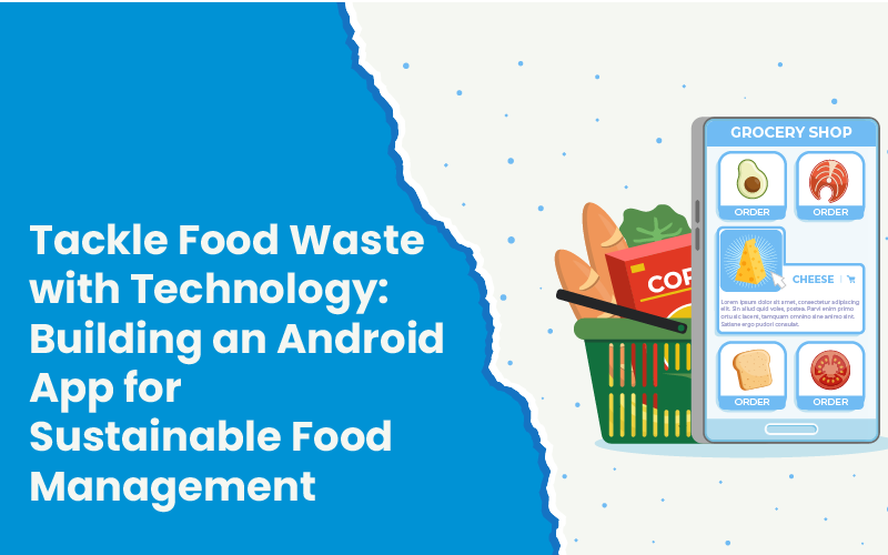 Tackle Food Waste with Technology: Building an Android App for Sustainable Food Management