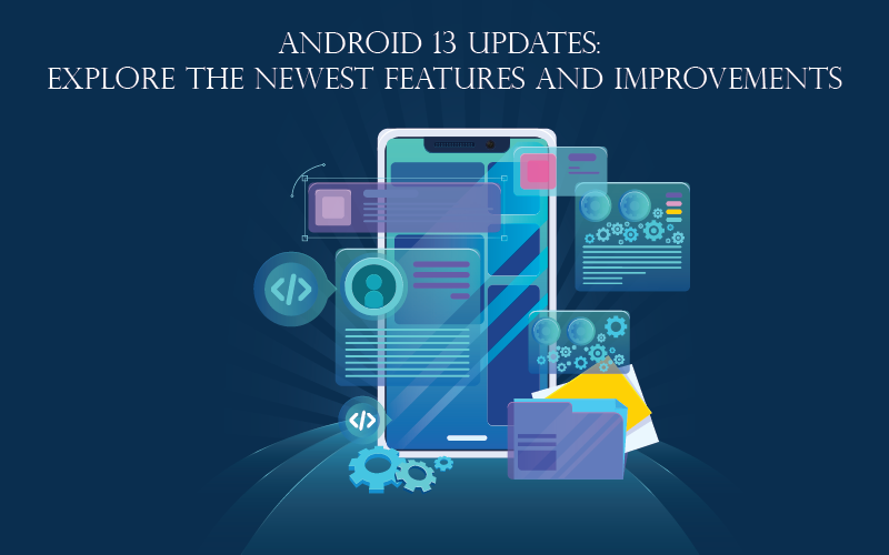 Android 13 updates: Explore the newest features and improvements