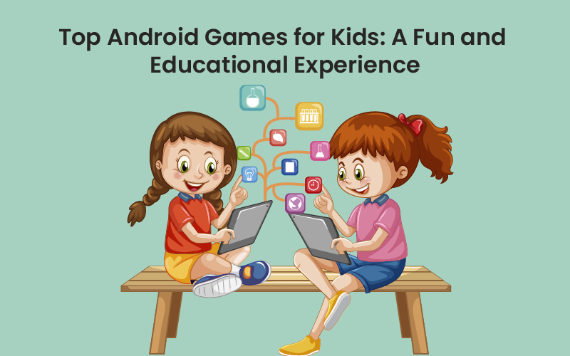 Top Android Games for Kids: A Fun and Educational Experience